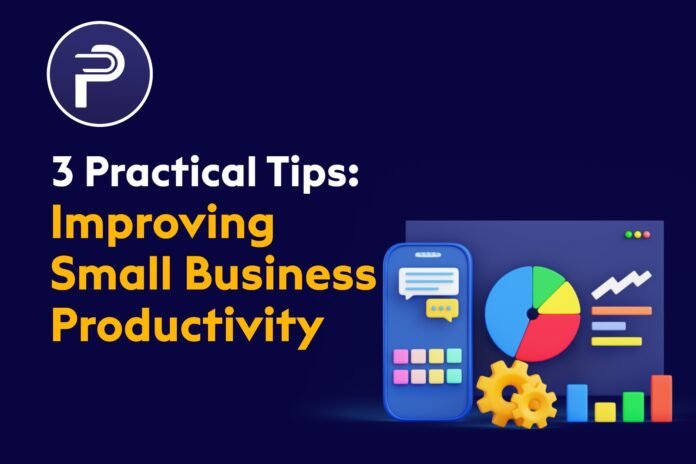 3 Practical Tips: Improving Small Business Productivity 3 Practical Tips: Improving Small Business Productivity