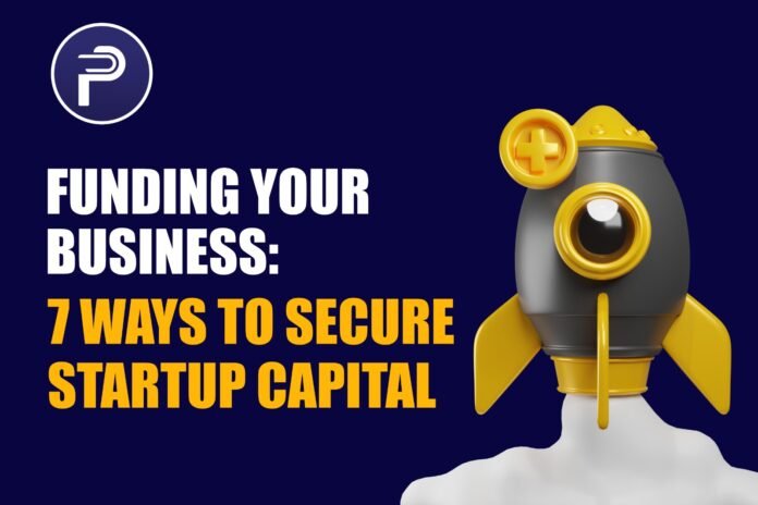 Funding your Business: 7 Ways to Secure Startup Capital Funding your Business: 7 Ways to Secure Startup Capital