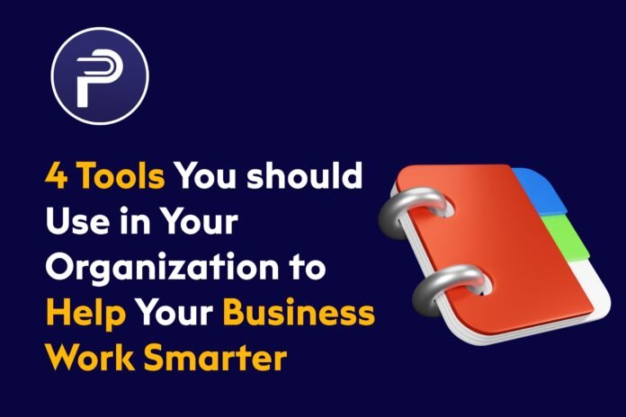 4 Tools You should Use in Your Organization to Help Your Business Work Smarter