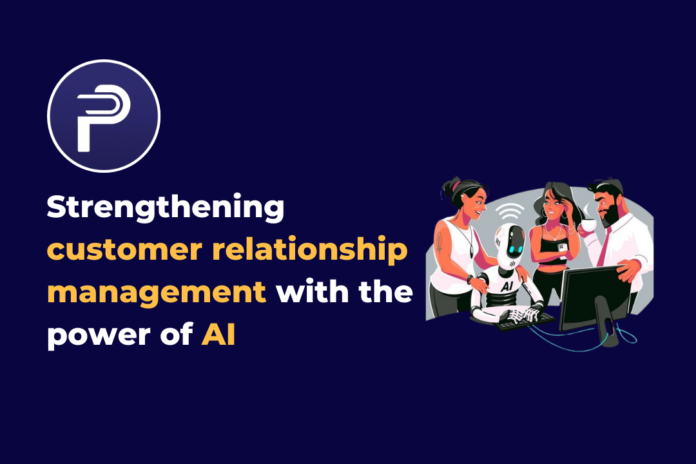 Strengthening Customer Relationship Management with the power of AI Strengthening Customer Relationship Management with the power of AI