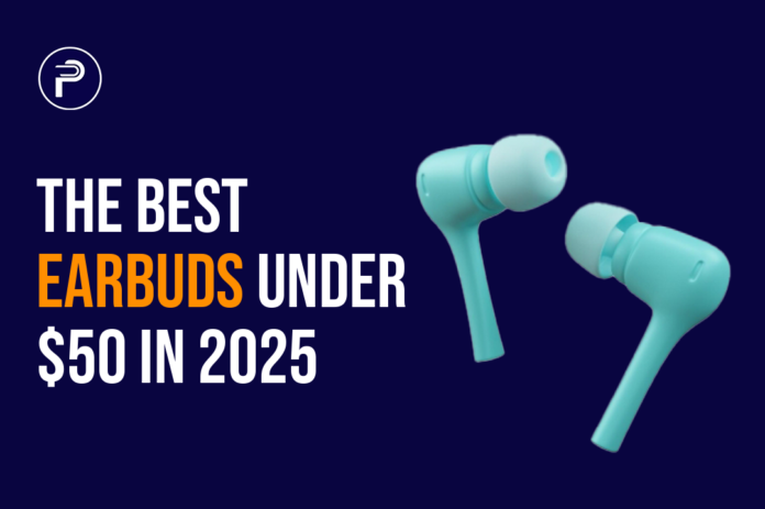 the Best Earbuds Under $50 in 2025 The Best Earbuds Under $50 in 2025